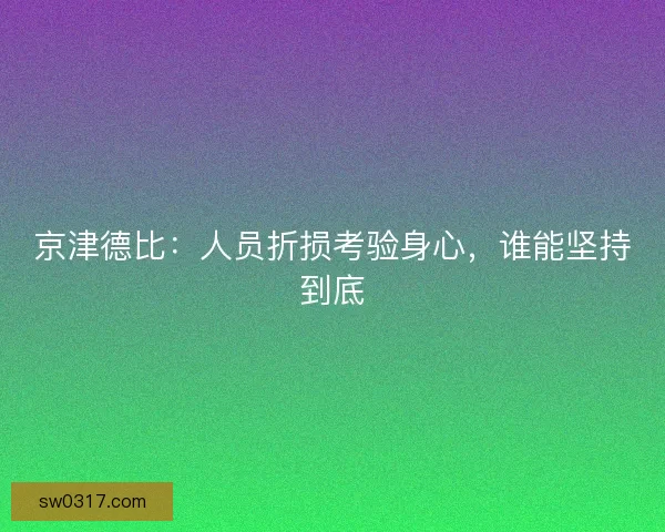 京津德比：人员折损考验身心，谁能坚持到底