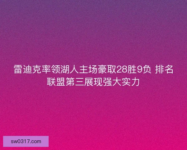 雷迪克率领湖人主场豪取28胜9负 排名联盟第三展现强大实力